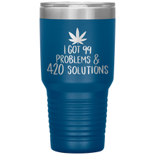 Load image into Gallery viewer, I Got 99 Problems and 420 Solutions, 30oz Tumbler
