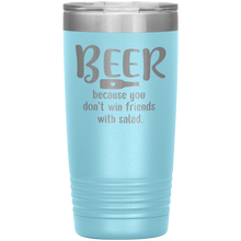 Load image into Gallery viewer, Beer Because you Don&#39;t Win Friends with Salad, 20oz Tumbler
