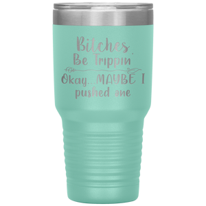 Bitches be Trippin, 30oz Tumbler