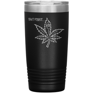 But First Marijuana, 20oz Tumbler
