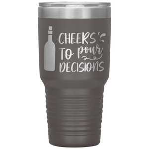 Cheers To Pour Decisions, 30oz Tumbler