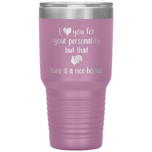 I Love Your Personality But That Cock Sure is a Nice Bonus, 30oz Tumbler