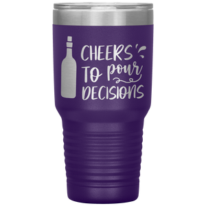 Cheers To Pour Decisions, 30oz Tumbler