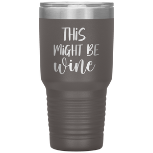 This Might Be Wine, 30oz Tumbler