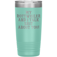 Load image into Gallery viewer, My Rottweiler and I Talk Shit About You, 20oz Tumbler
