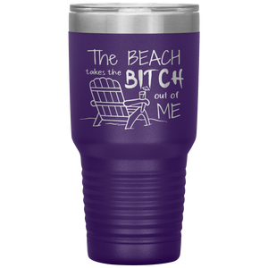 The Beach Takes The Bitch Out of Me, 30 oz Tumbler