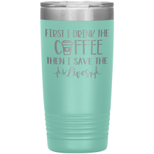 Load image into Gallery viewer, First I Drink The Coffee Then I Save The Lives, 20oz Tumbler
