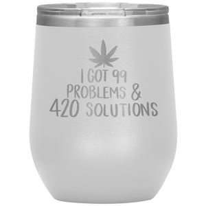 I Got 99 Problems and 420 Solutions, Wine Tumbler