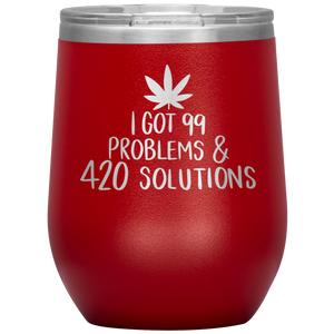 I Got 99 Problems and 420 Solutions, Wine Tumbler