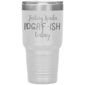 Feeling Kinda IDGAF-ISH Today, 30oz Tumbler