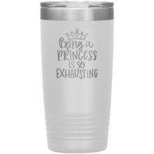 Load image into Gallery viewer, Being a Princess is So Exhausting, 20oz Tumbler
