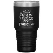 Load image into Gallery viewer, Being a Princess is So Exhausting, 30oz Tumbler
