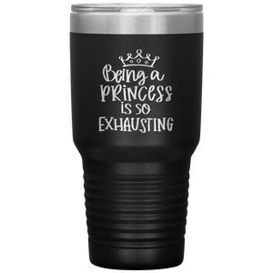 Being a Princess is So Exhausting, 30oz Tumbler