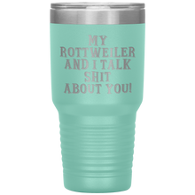 Load image into Gallery viewer, My Rottweiler and I Talk Shit About You, 30oz Tumbler
