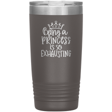 Load image into Gallery viewer, Being a Princess is So Exhausting, 20oz Tumbler
