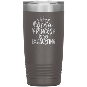 Being a Princess is So Exhausting, 20oz Tumbler