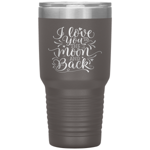 I Love You To The Moon and Back, 30oz Tumbler