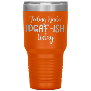 Feeling Kinda IDGAF-ISH Today, 30oz Tumbler