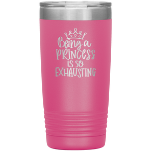 Being a Princess is So Exhausting, 20oz Tumbler