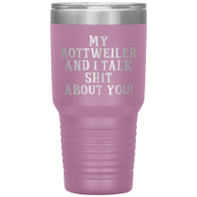 Load image into Gallery viewer, My Rottweiler and I Talk Shit About You, 30oz Tumbler
