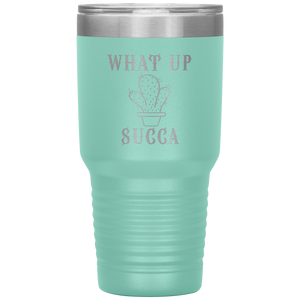 What Up Succa!, 30 oz Tumbler