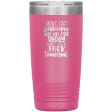 Load image into Gallery viewer, Didn&#39;t Care Yesterday, Don&#39;t Give a Shit Today, 20oz Tumbler

