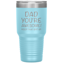 Load image into Gallery viewer, Dad Your Awesome Keep That Shit Up, 30oz Tumbler
