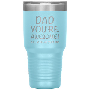 Dad Your Awesome Keep That Shit Up, 30oz Tumbler