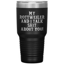 Load image into Gallery viewer, My Rottweiler and I Talk Shit About You, 30oz Tumbler
