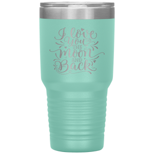 I Love You To The Moon and Back, 30oz Tumbler