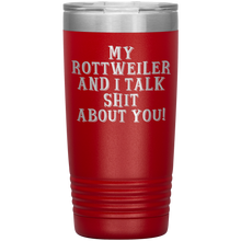 Load image into Gallery viewer, My Rottweiler and I Talk Shit About You, 20oz Tumbler
