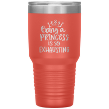 Load image into Gallery viewer, Being a Princess is So Exhausting, 30oz Tumbler
