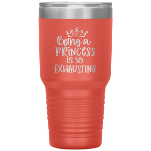 Being a Princess is So Exhausting, 30oz Tumbler