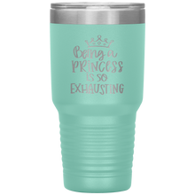 Load image into Gallery viewer, Being a Princess is So Exhausting, 30oz Tumbler

