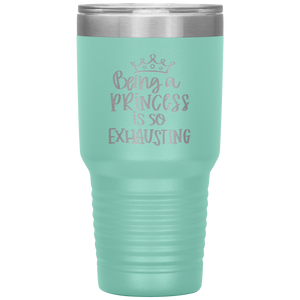 Being a Princess is So Exhausting, 30oz Tumbler