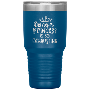 Being a Princess is So Exhausting, 30oz Tumbler