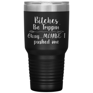 Bitches be Trippin, 30oz Tumbler