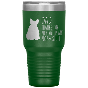 French Bulldog Frenchie, Dad Thanks For Picking Up My Poop! 30oz Tumbler