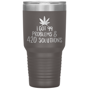 I Got 99 Problems and 420 Solutions, 30oz Tumbler