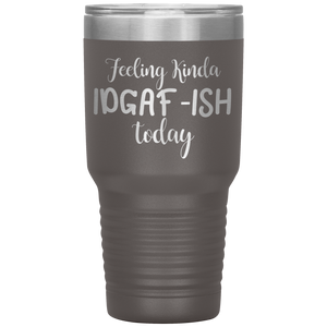 Feeling Kinda IDGAF-ISH Today, 30oz Tumbler