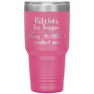 Bitches be Trippin, 30oz Tumbler