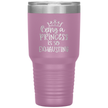 Load image into Gallery viewer, Being a Princess is So Exhausting, 30oz Tumbler
