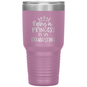 Being a Princess is So Exhausting, 30oz Tumbler