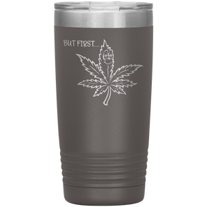 But First Marijuana, 20oz Tumbler