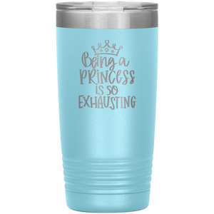 Being a Princess is So Exhausting, 20oz Tumbler